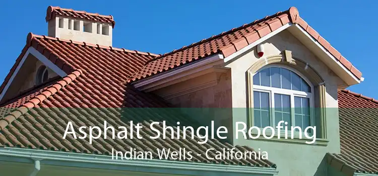 Asphalt Shingle Roofing Indian Wells - California