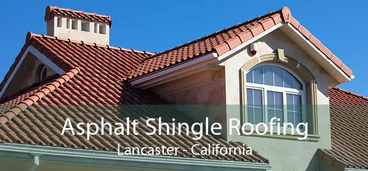 Asphalt Shingle Roofing Lancaster - California