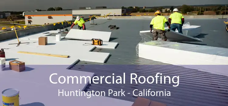 Commercial Roofing Huntington Park - California