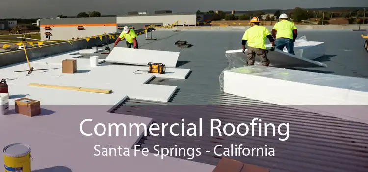 Commercial Roofing Santa Fe Springs - California