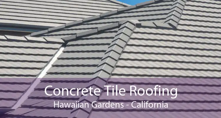 Concrete Tile Roofing Hawaiian Gardens - California