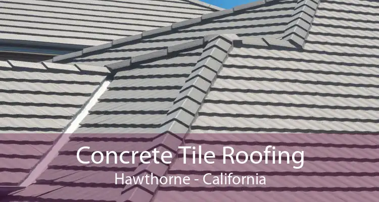 Concrete Tile Roofing Hawthorne - California