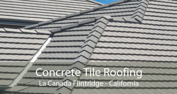 Concrete Tile Roofing La Canada Flintridge - California