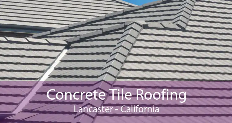 Concrete Tile Roofing Lancaster - California