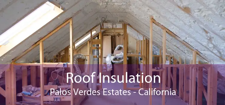 Roof Insulation Palos Verdes Estates - California