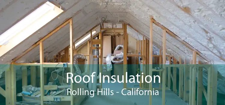 Roof Insulation Rolling Hills - California