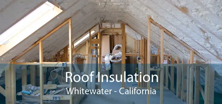 Roof Insulation Whitewater - California