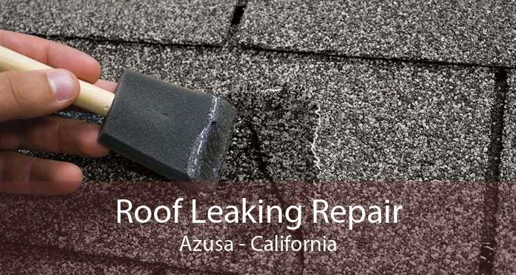 Roof Leaking Repair Azusa - California