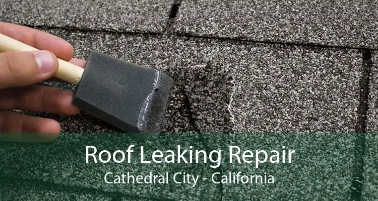 Roof Leaking Repair Cathedral City - California