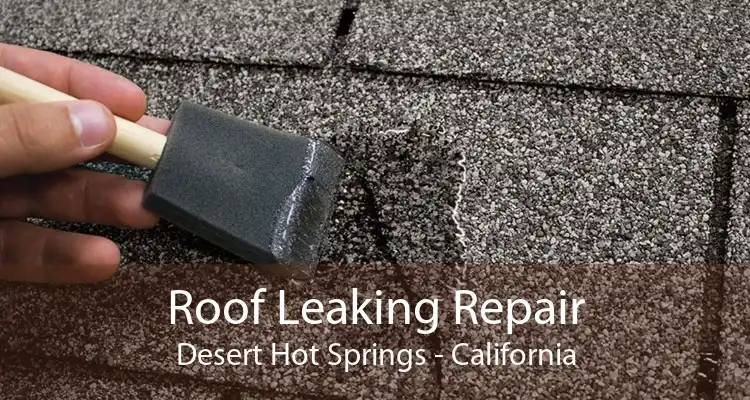 Roof Leaking Repair Desert Hot Springs - California