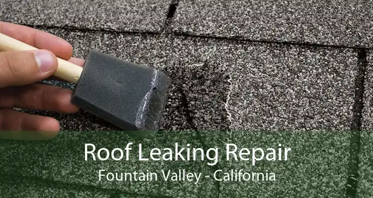 Roof Leaking Repair Fountain Valley - California