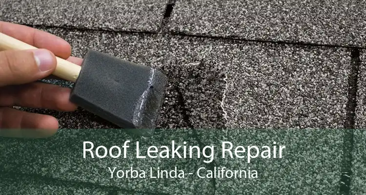 Roof Leaking Repair Yorba Linda - California