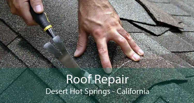 Roof Repair Desert Hot Springs - California