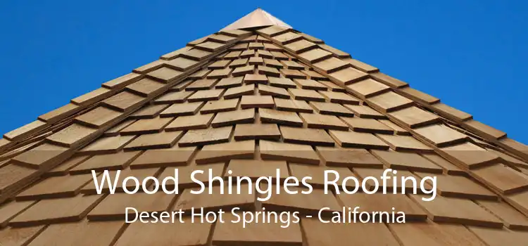 Wood Shingles Roofing Desert Hot Springs - California