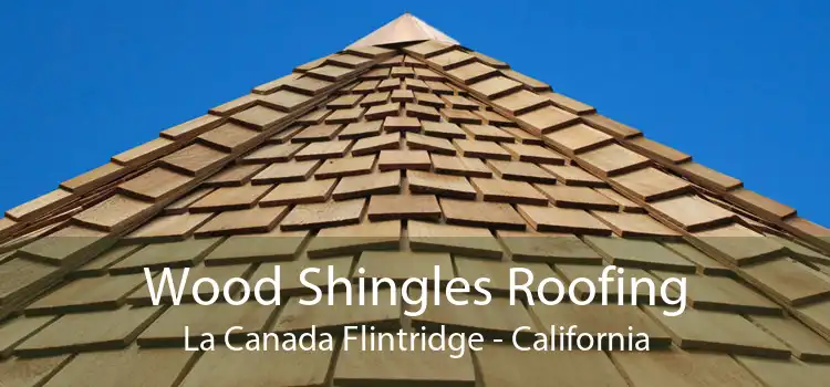Wood Shingles Roofing La Canada Flintridge - California