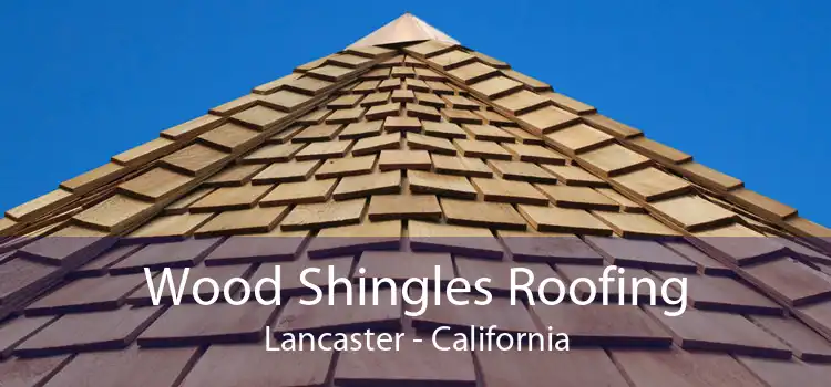 Wood Shingles Roofing Lancaster - California