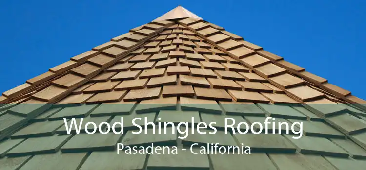 Wood Shingles Roofing Pasadena - California