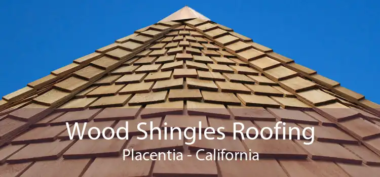 Wood Shingles Roofing Placentia - California